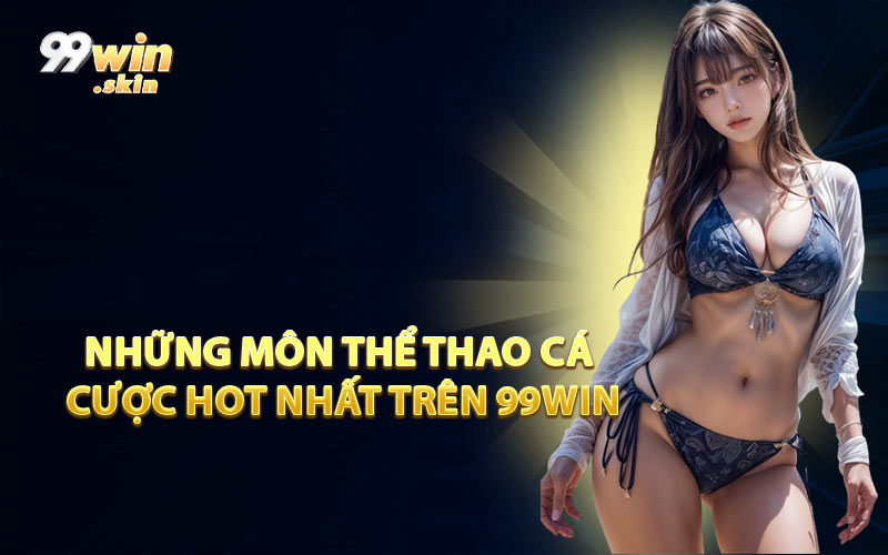Những Môn Thể Thao Cá Cược Hot Nhất Trên 99WIN